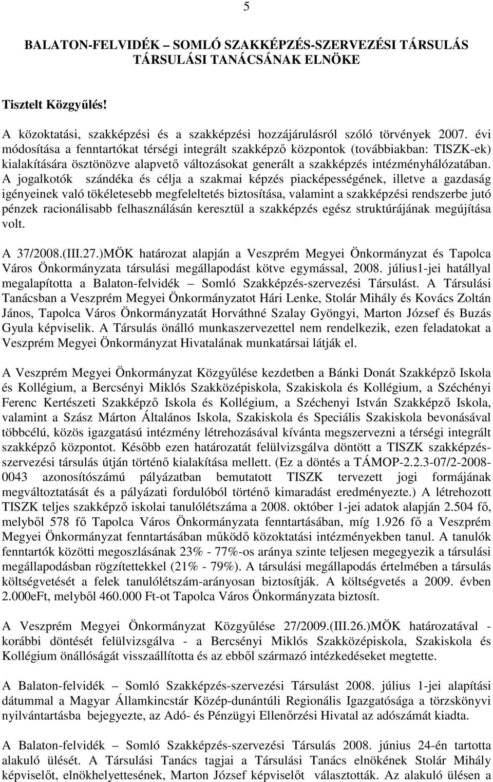 A jogalkotók szándéka és célja a szakmai képzés piacképességének, illetve a gazdaság igényeinek való tökéletesebb megfeleltetés biztosítása, valamint a szakképzési rendszerbe jutó pénzek