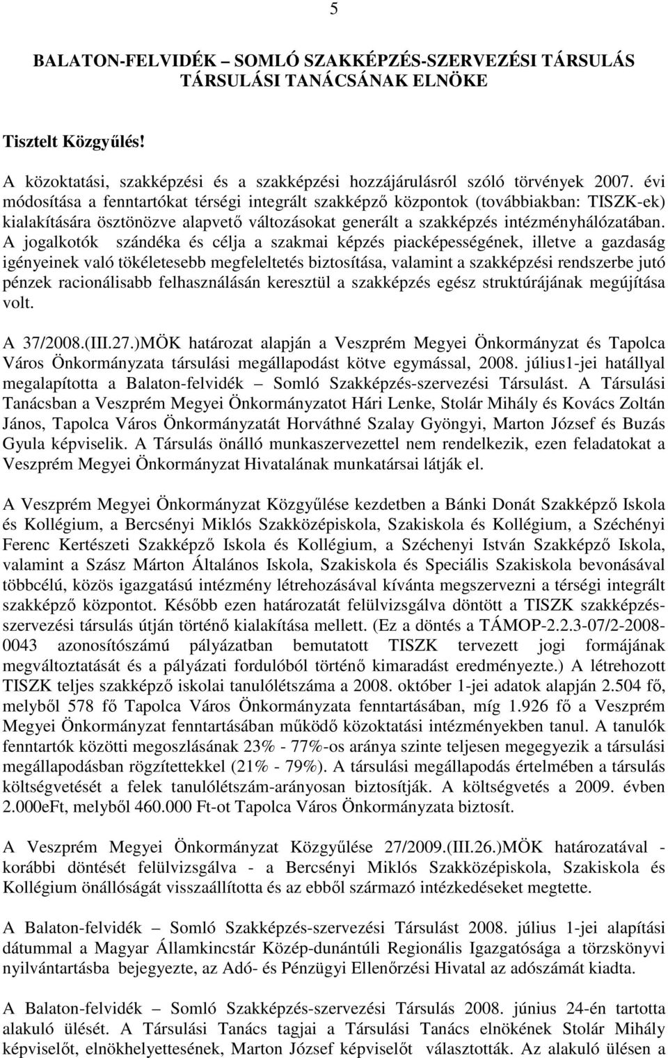 A jogalkotók szándéka és célja a szakmai képzés piacképességének, illetve a gazdaság igényeinek való tökéletesebb megfeleltetés biztosítása, valamint a szakképzési rendszerbe jutó pénzek