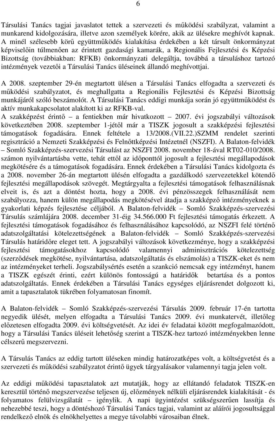 RFKB) önkormányzati delegáltja, továbbá a társuláshoz tartozó intézmények vezetői a Társulási Tanács üléseinek állandó meghívottjai. A 2008.