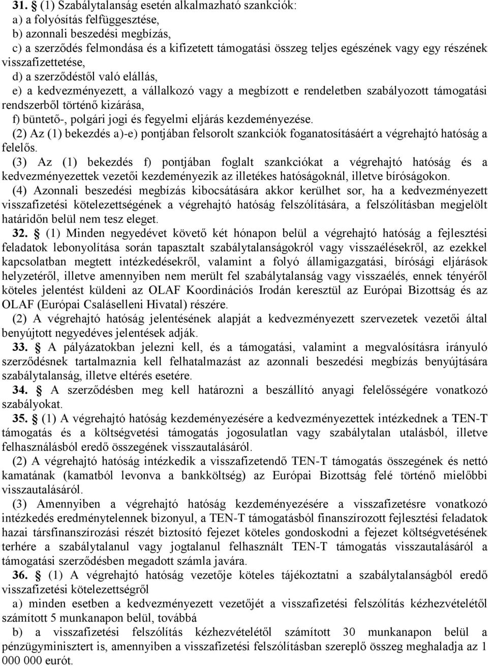 büntető-, polgári jogi és fegyelmi eljárás kezdeményezése. (2) Az (1) bekezdés a)-e) pontjában felsorolt szankciók foganatosításáért a végrehajtó hatóság a felelős.