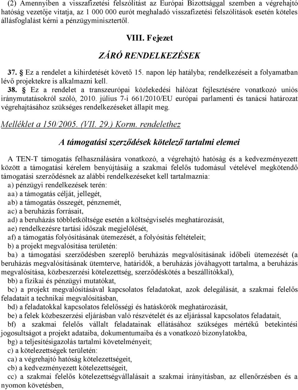 napon lép hatályba; rendelkezéseit a folyamatban lévő projektekre is alkalmazni kell. 38. Ez a rendelet a transzeurópai közlekedési hálózat fejlesztésére vonatkozó uniós iránymutatásokról szóló, 2010.