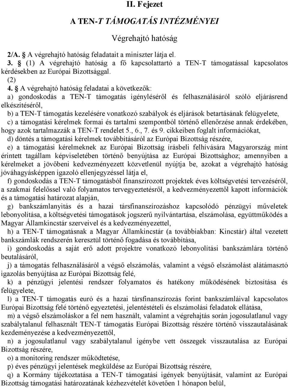 A végrehajtó hatóság feladatai a következők: a) gondoskodás a TEN-T támogatás igényléséről és felhasználásáról szóló eljárásrend elkészítéséről, b) a TEN-T támogatás kezelésére vonatkozó szabályok és