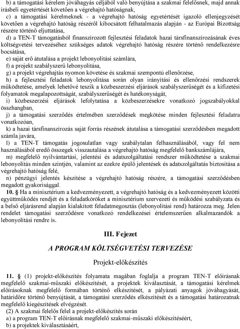 fejlesztési feladatok hazai társfinanszírozásának éves költségvetési tervezéséhez szükséges adatok végrehajtó hatóság részére történő rendelkezésre bocsátása, e) saját erő átutalása a projekt