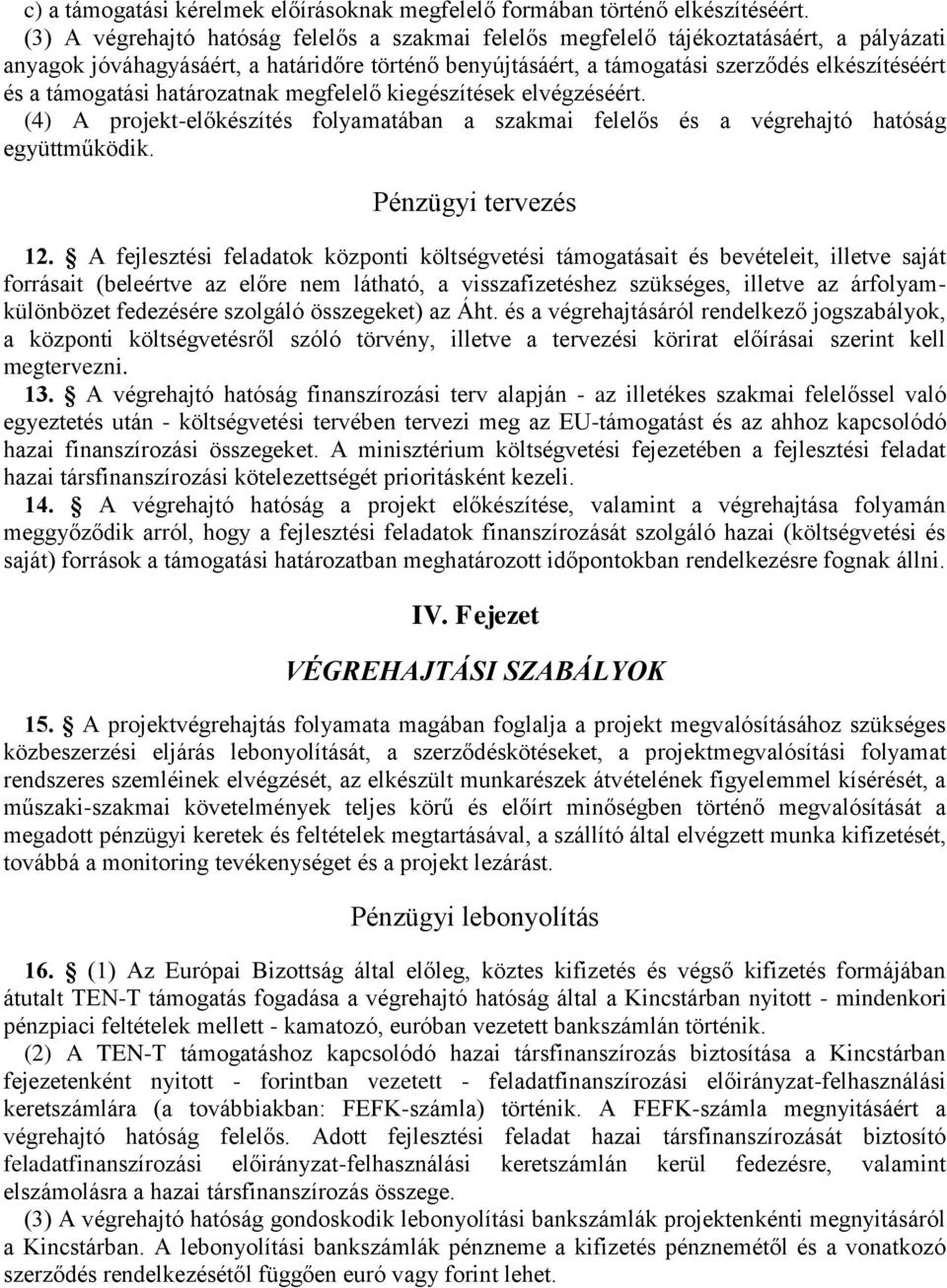 támogatási határozatnak megfelelő kiegészítések elvégzéséért. (4) A projekt-előkészítés folyamatában a szakmai felelős és a végrehajtó hatóság együttműködik. Pénzügyi tervezés 12.