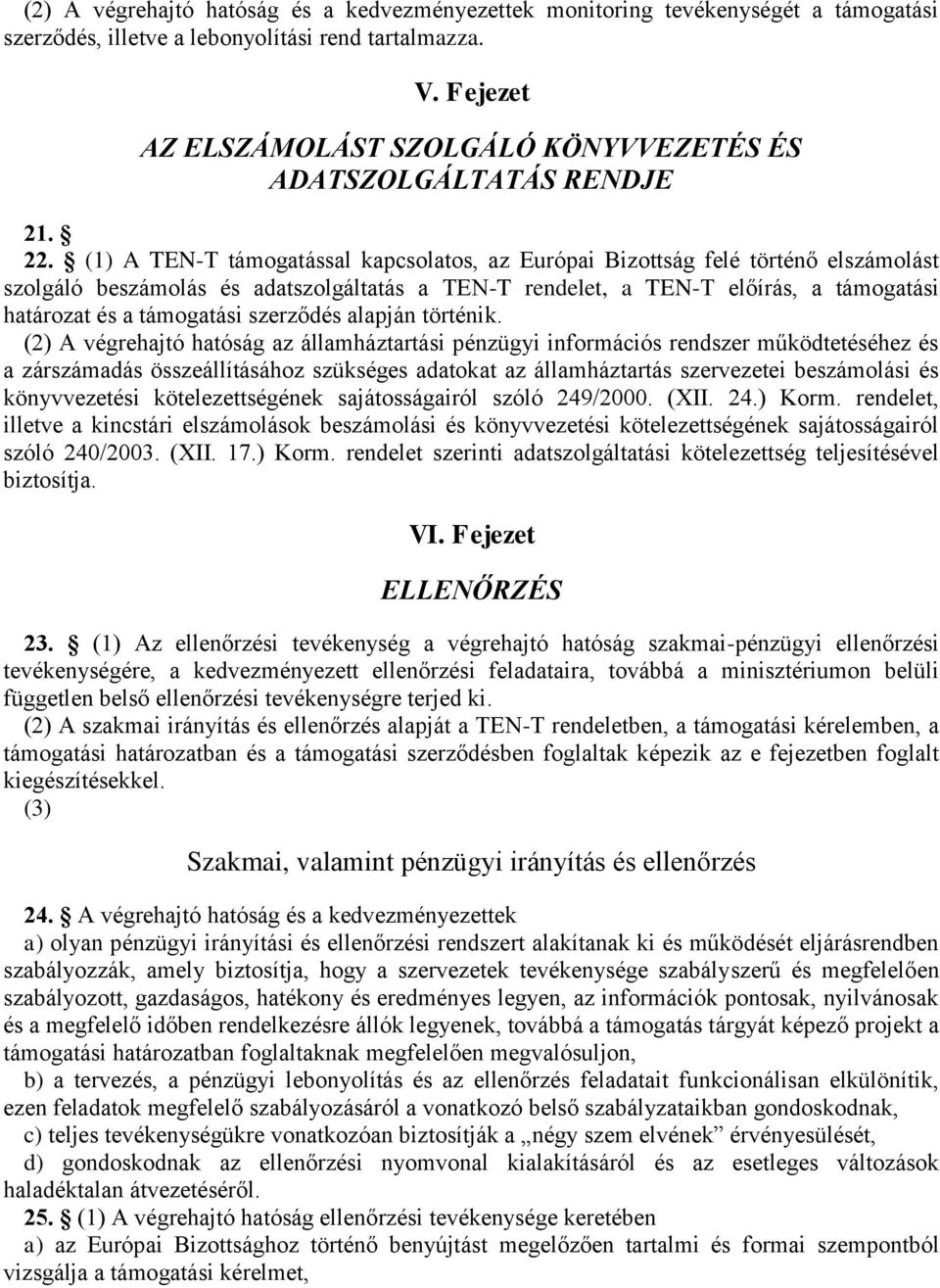 (1) A TEN-T támogatással kapcsolatos, az Európai Bizottság felé történő elszámolást szolgáló beszámolás és adatszolgáltatás a TEN-T rendelet, a TEN-T előírás, a támogatási határozat és a támogatási