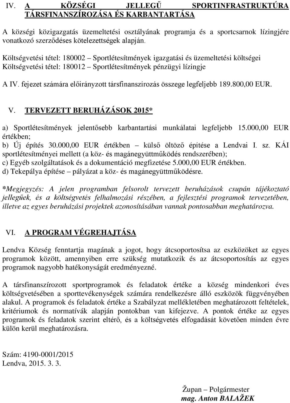 fejezet számára előirányzott társfinanszírozás összege legfeljebb 189.800,00 EUR. V. TERVEZETT BERUHÁZÁSOK 2015* a) Sportlétesítmények jelentősebb karbantartási munkálatai legfeljebb 15.