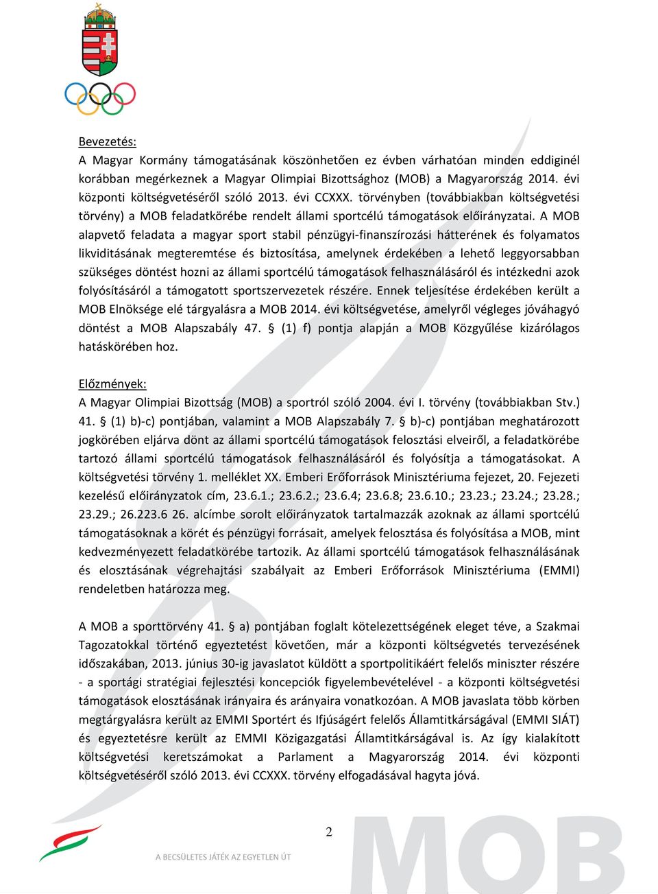 A MOB alapvető feladata a magyar sport stabil pénzügyi-finanszírozási hátterének és folyamatos likviditásának megteremtése és biztosítása, amelynek érdekében a lehető leggyorsabban szükséges döntést