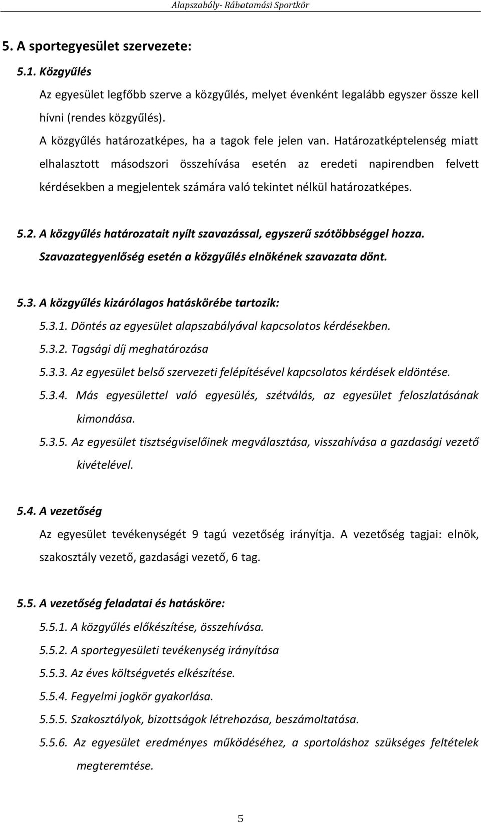 Határozatképtelenség miatt elhalasztott másodszori összehívása esetén az eredeti napirendben felvett kérdésekben a megjelentek számára való tekintet nélkül határozatképes. 5.2.