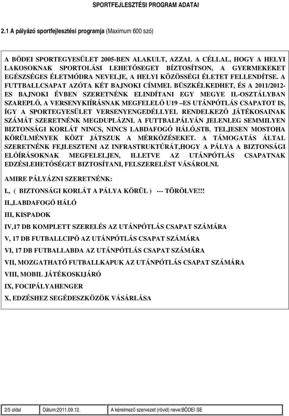 ÉLETMÓDRA NEVELJE, A HELYI KÖZÖSSÉGI ÉLETET FELLENDÍTSE. A FUTTBALLCSAPAT AZÓTA KÉT BAJNOKI CÍMMEL BÜSZKÉLKEDHET, ÉS A 2011/2012- ES BAJNOKI ÉVBEN SZERETNÉNK ELINDÍTANI EGY MEGYE II.