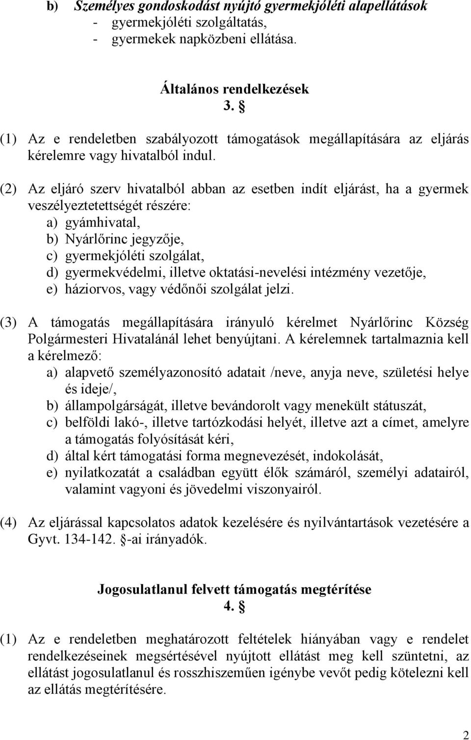 (2) Az eljáró szerv hivatalból abban az esetben indít eljárást, ha a gyermek veszélyeztetettségét részére: a) gyámhivatal, b) Nyárlőrinc jegyzője, c) gyermekjóléti szolgálat, d) gyermekvédelmi,