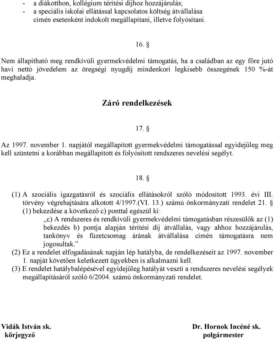 Záró rendelkezések 17. Az 1997. november 1. napjától megállapított gyermekvédelmi támogatással egyidejűleg meg kell szüntetni a korábban megállapított és folyósított rendszeres nevelési segélyt. 18.