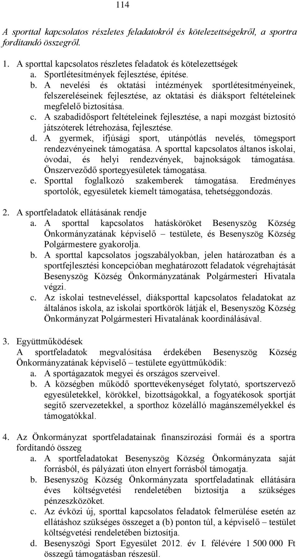 A szabadidősport feltételeinek fejlesztése, a napi mozgást biztosító játszóterek létrehozása, fejlesztése. d. A gyermek, ifjúsági sport, utánpótlás nevelés, tömegsport rendezvényeinek támogatása.