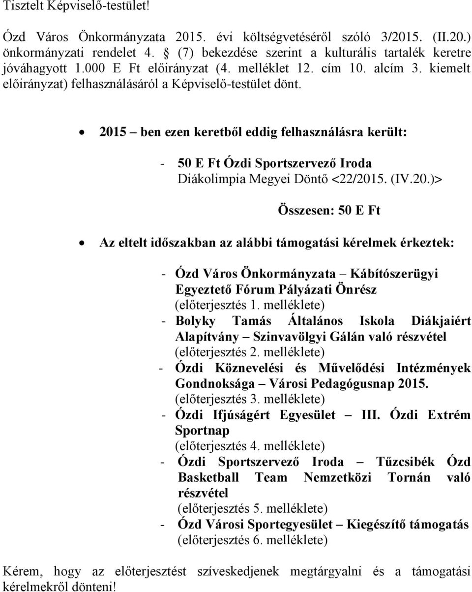 2015 ben ezen keretből eddig felhasználásra került: - 50 E Ft Ózdi Sportszervező Iroda Diákolimpia Megyei Döntő <22/2015. (IV.20.)> Összesen: 50 E Ft Az eltelt időszakban az alábbi támogatási kérelmek érkeztek: - Ózd Város Önkormányzata Kábítószerügyi Egyeztető Fórum Pályázati Önrész (előterjesztés 1.