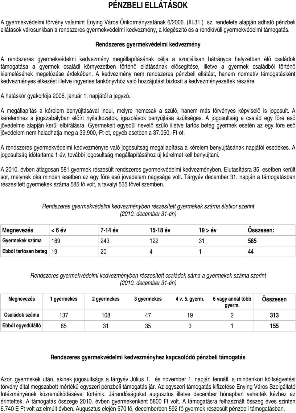 Rendszeres gyermekvédelmi kedvezmény A rendszeres gyermekvédelmi kedvezmény megállapításának célja a szociálisan hátrányos helyzetben élı családok támogatása a gyermek családi környezetben történı