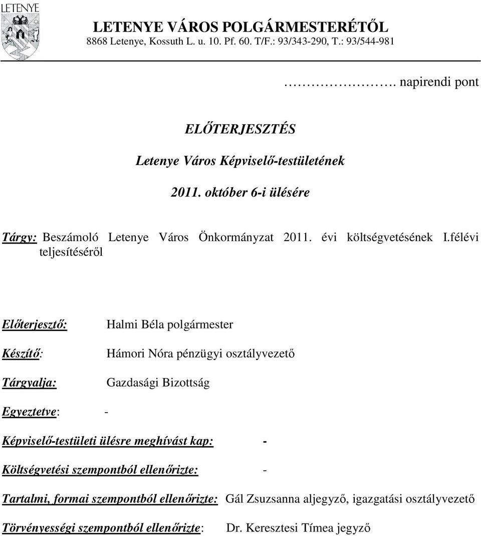 félévi teljesítésérıl Elıterjesztı: Készítı: Tárgyalja: Halmi Béla polgármester Hámori Nóra pénzügyi osztályvezetı Gazdasági Bizottság Egyeztetve: -