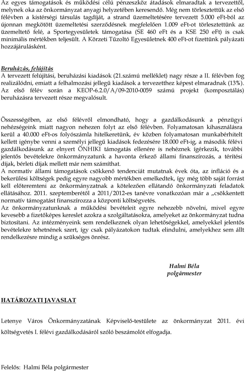 009 eft-ot törlesztettünk az üzemeltetı felé, a Sportegyesületek támogatása (SE 460 eft és a KSE 250 eft) is csak minimális mértékben teljesült.