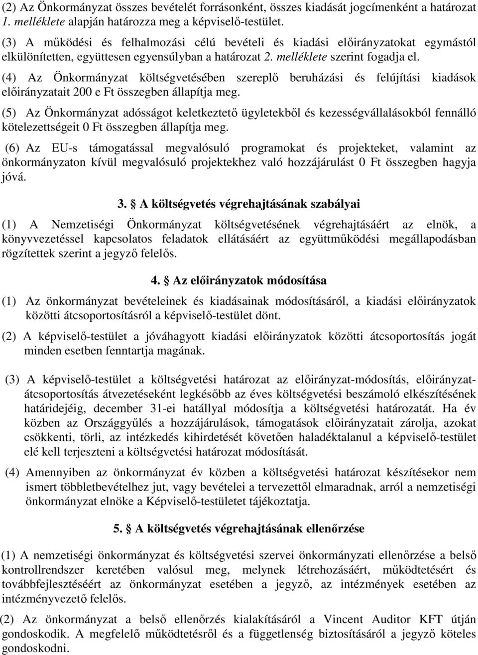 (4) Az Önkormányzat költségvetésében szereplı beruházási és felújítási kiadások elıirányzatait 200 e Ft összegben állapítja meg.