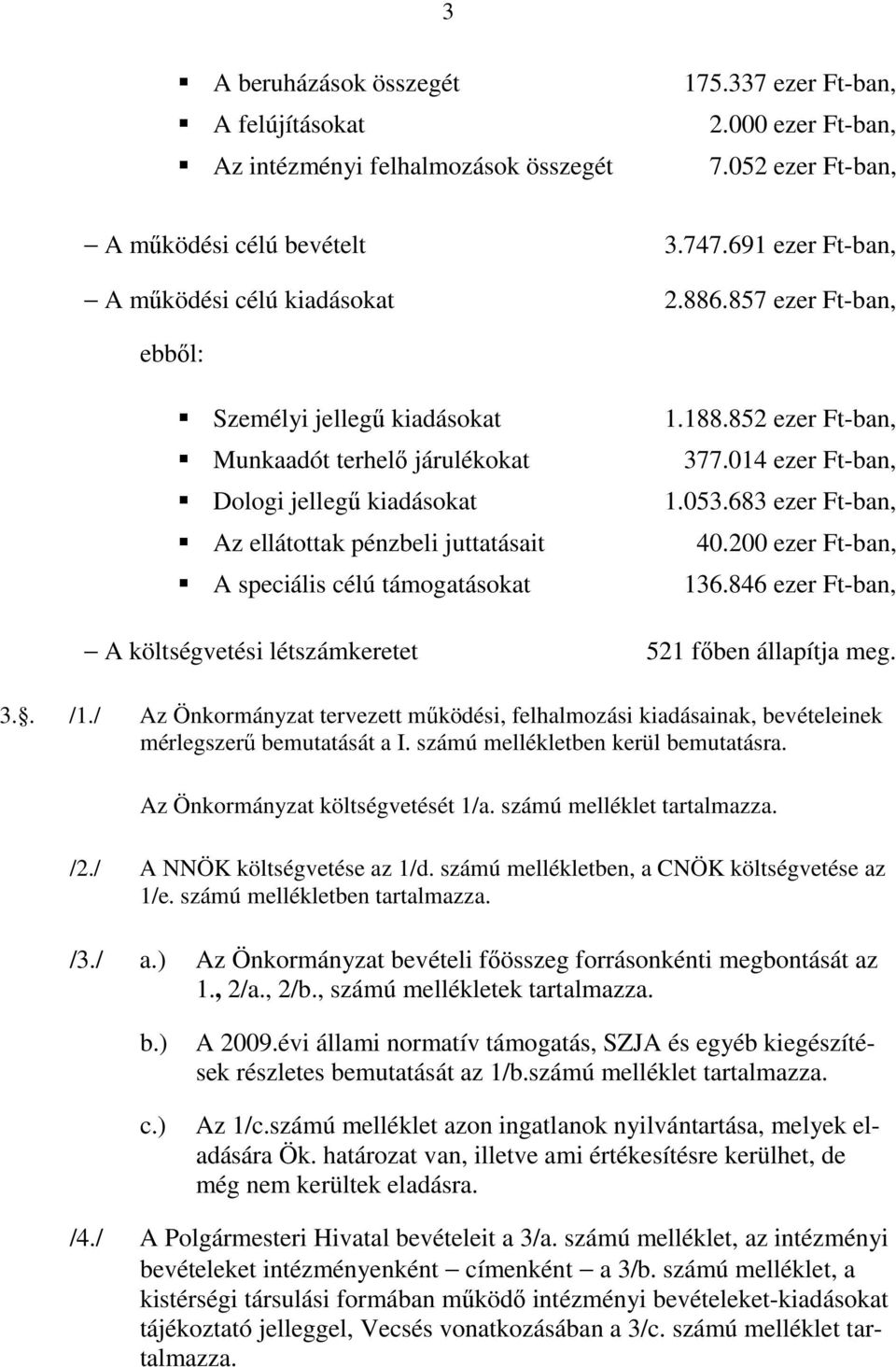 857 ezer Ft-ban, ebbıl: Személyi jellegő kiadásokat Munkaadót terhelı járulékokat Dologi jellegő kiadásokat Az ellátottak pénzbeli juttatásait A speciális célú támogatásokat A költségvetési