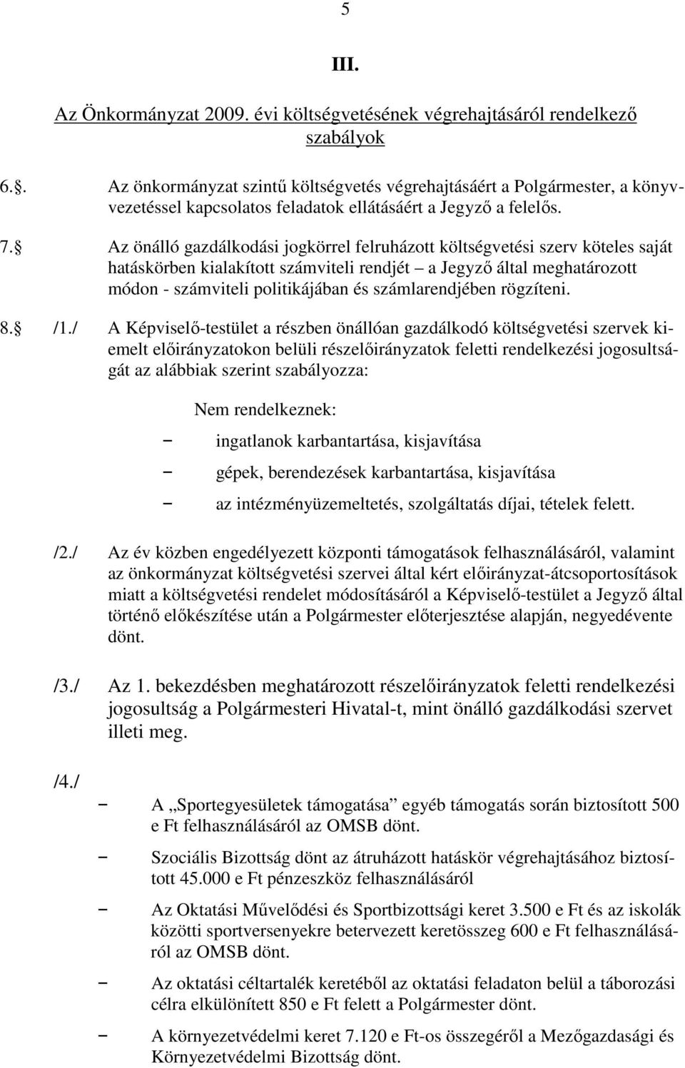 Az önálló gazdálkodási jogkörrel felruházott költségvetési szerv köteles saját hatáskörben kialakított számviteli rendjét a Jegyzı által meghatározott módon - számviteli politikájában és