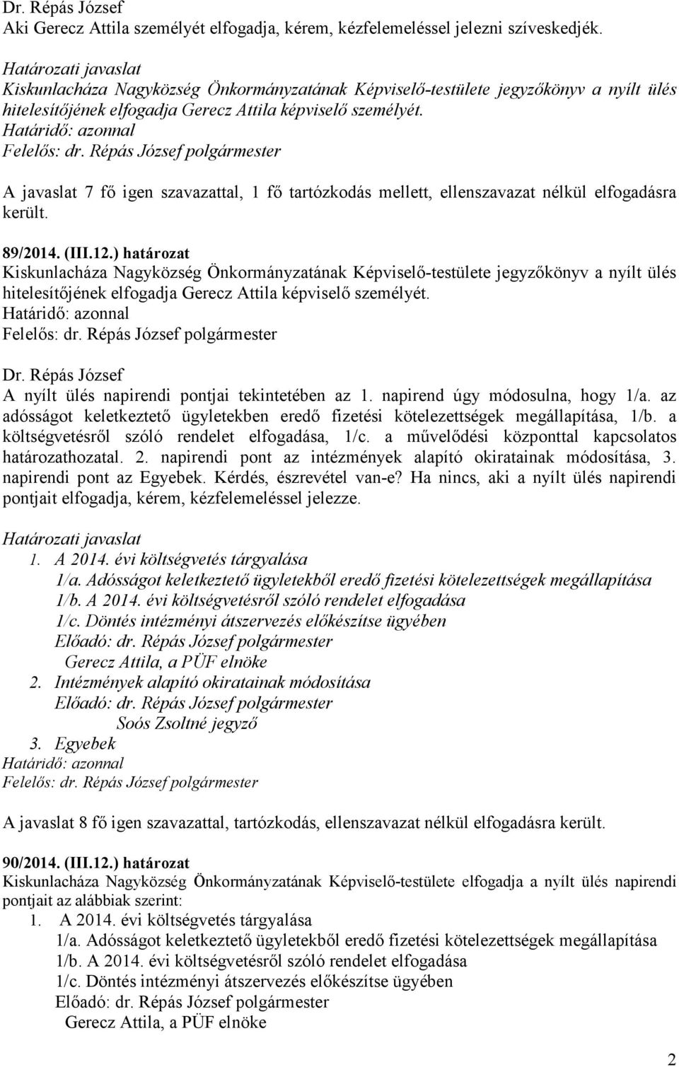 A javaslat 7 fő igen szavazattal, 1 fő tartózkodás mellett, ellenszavazat nélkül elfogadásra 89/2014. (III.12.