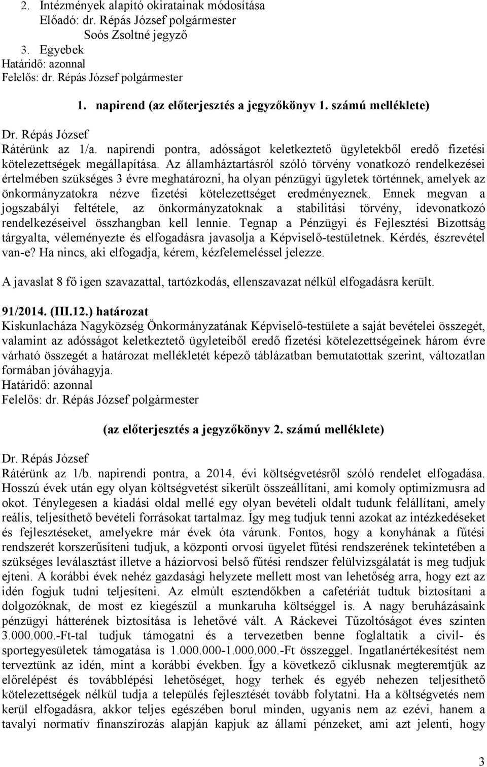 Az államháztartásról szóló törvény vonatkozó rendelkezései értelmében szükséges 3 évre meghatározni, ha olyan pénzügyi ügyletek történnek, amelyek az önkormányzatokra nézve fizetési kötelezettséget