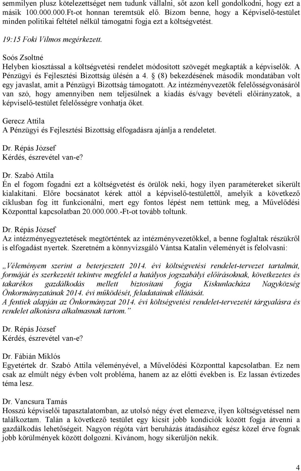 Soós Zsoltné Helyben kiosztással a költségvetési rendelet módosított szövegét megkapták a képviselők. A Pénzügyi és Fejlesztési Bizottság ülésén a 4.