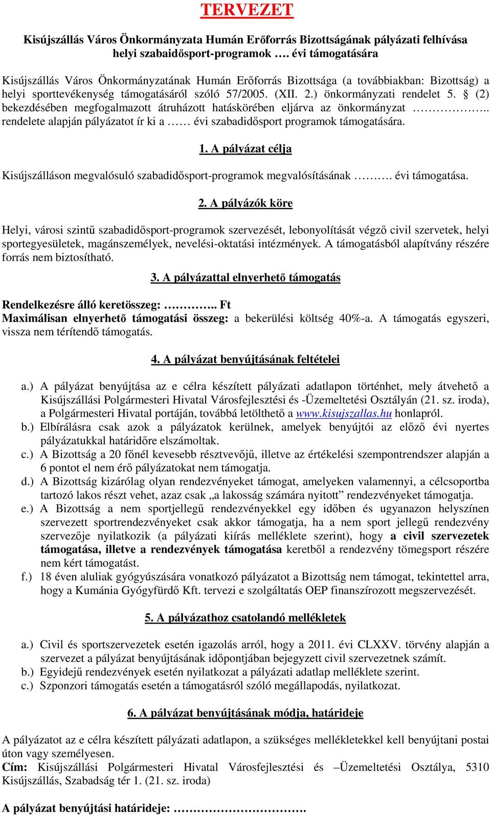 (2) bekezdésében megfogalmazott átruházott hatáskörében eljárva az önkormányzat.. rendelete alapján pályázatot ír ki a évi szabadidısport programok támogatására. 1.