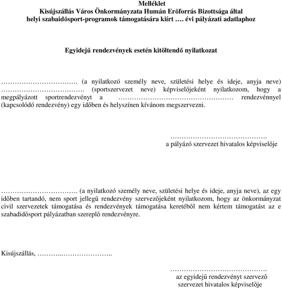 (sportszervezet neve) képviselıjeként nyilatkozom, hogy a megpályázott sportrendezvényt a rendezvénnyel (kapcsolódó rendezvény) egy idıben és helyszínen kívánom megszervezni.