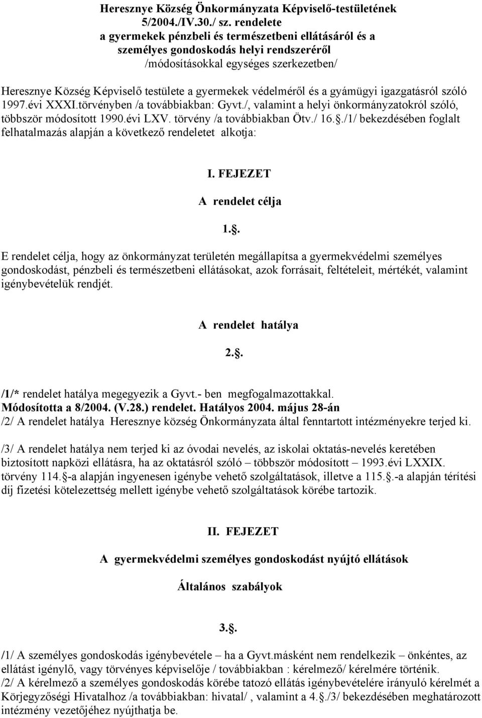 védelméről és a gyámügyi igazgatásról szóló 1997.évi XXXI.törvényben /a továbbiakban: Gyvt./, valamint a helyi önkormányzatokról szóló, többször módosított 1990.évi LXV. törvény /a továbbiakban Ötv.