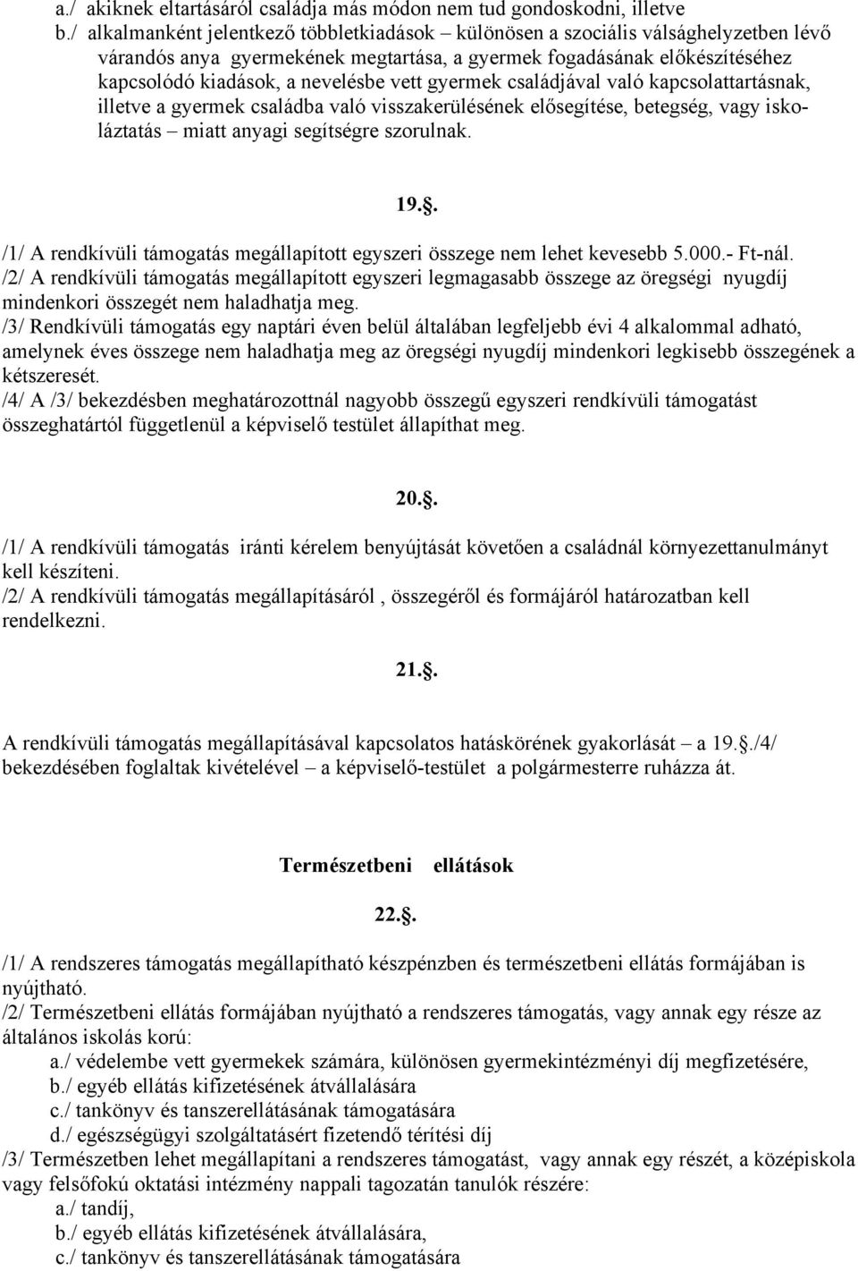 gyermek családjával való kapcsolattartásnak, illetve a gyermek családba való visszakerülésének elősegítése, betegség, vagy iskoláztatás miatt anyagi segítségre szorulnak. 19.