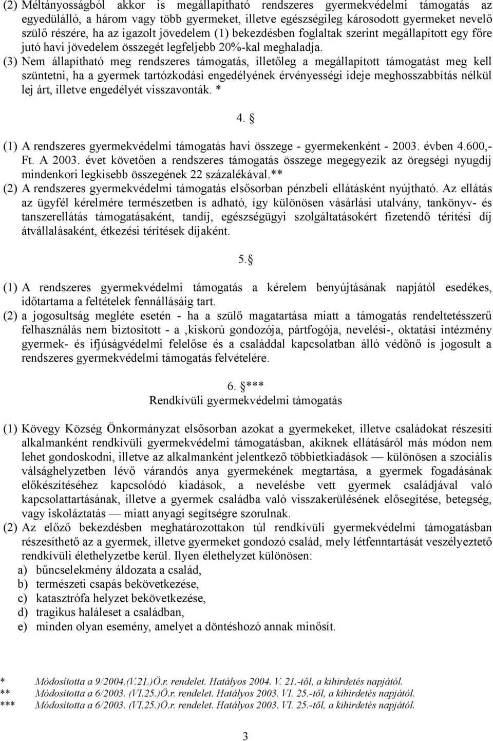 (3) Nem állapítható meg rendszeres támogatás, illetőleg a megállapított támogatást meg kell szüntetni, ha a gyermek tartózkodási engedélyének érvényességi ideje meghosszabbítás nélkül lej árt,