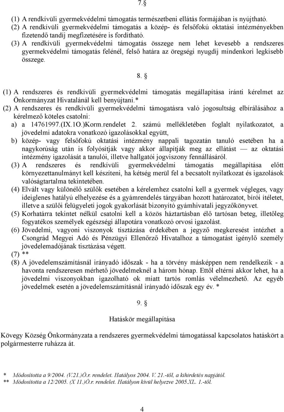 (3) A rendkívüli gyermekvédelmi támogatás összege nem lehet kevesebb a rendszeres gyermekvédelmi támogatás felénél, felső határa az öregségi nyugdíj mindenkori legkisebb összege. 8.