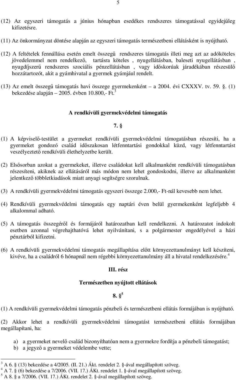 (12) A feltételek fennállása esetén emelt összegű rendszeres támogatás illeti meg azt az adóköteles jövedelemmel nem rendelkező, tartásra köteles, nyugellátásban, baleseti nyugellátásban,