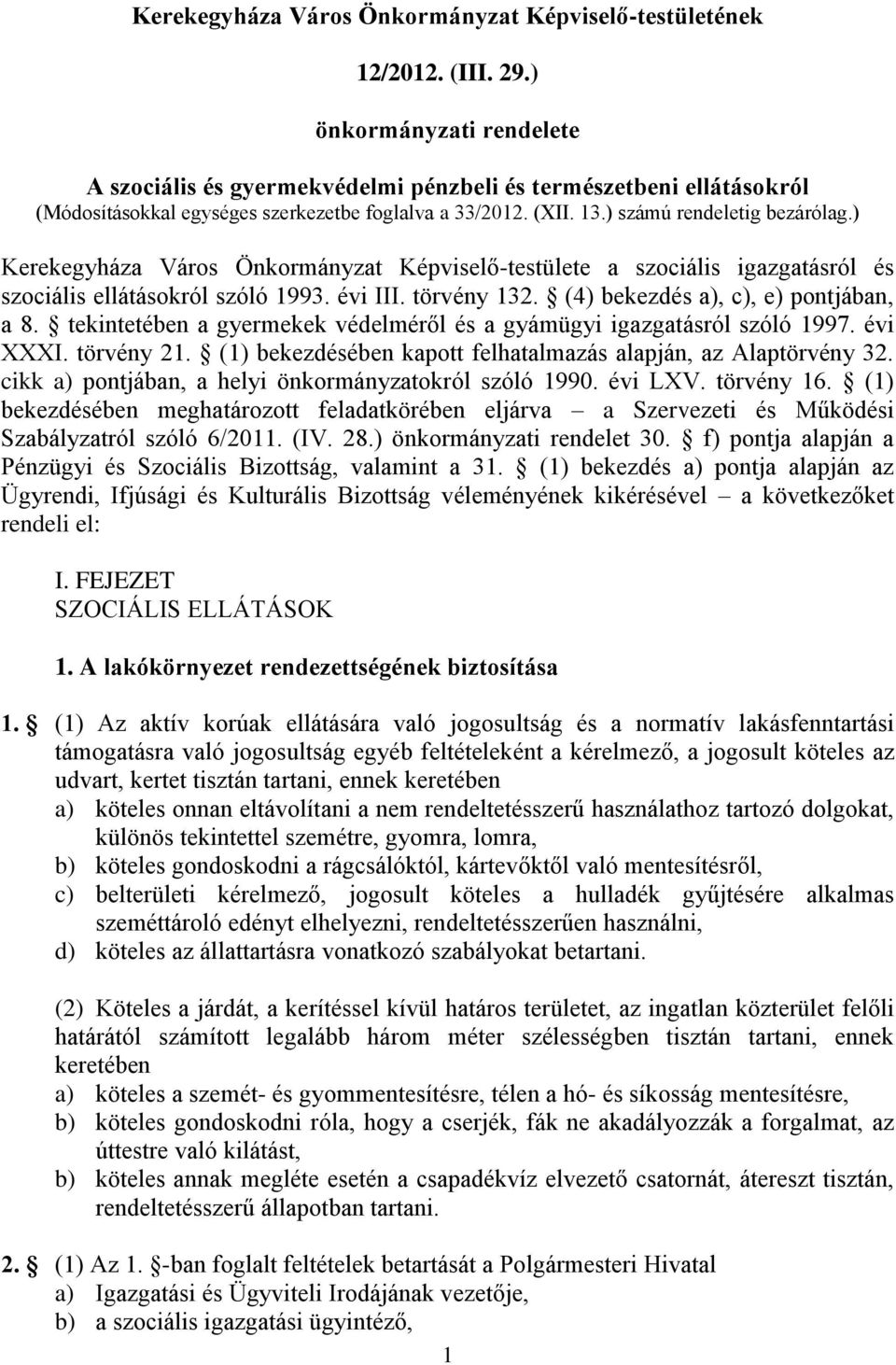 ) Kerekegyháza Város Önkormányzat Képviselő-testülete a szociális igazgatásról és szociális ellátásokról szóló 1993. évi III. törvény 132. (4) bekezdés a), c), e) pontjában, a 8.