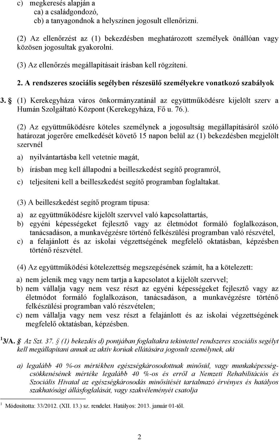 A rendszeres szociális segélyben részesülő személyekre vonatkozó szabályok 3. (1) Kerekegyháza város önkormányzatánál az együttműködésre kijelölt szerv a Humán Szolgáltató Központ (Kerekegyháza, Fő u.