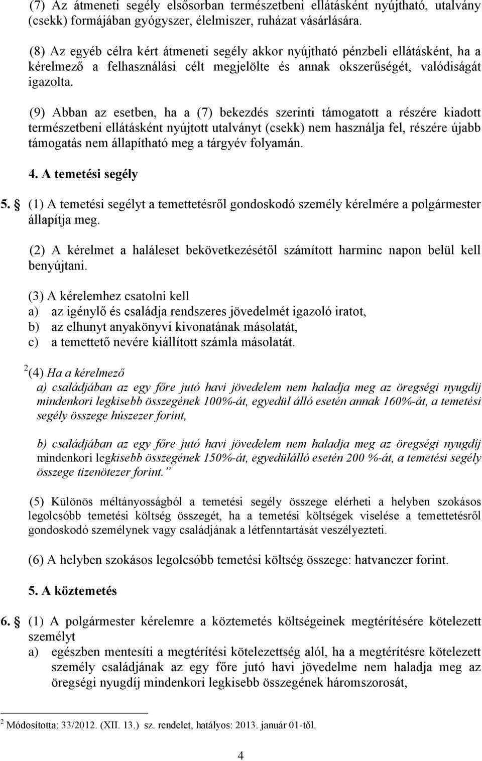 (9) Abban az esetben, ha a (7) bekezdés szerinti támogatott a részére kiadott természetbeni ellátásként nyújtott utalványt (csekk) nem használja fel, részére újabb támogatás nem állapítható meg a