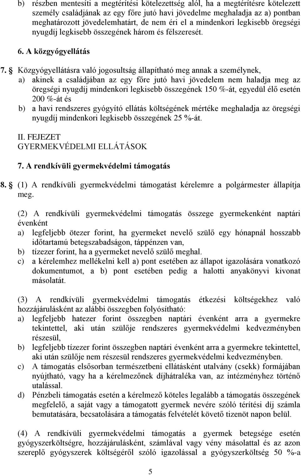 Közgyógyellátásra való jogosultság állapítható meg annak a személynek, a) akinek a családjában az egy főre jutó havi jövedelem nem haladja meg az öregségi nyugdíj mindenkori legkisebb összegének 150