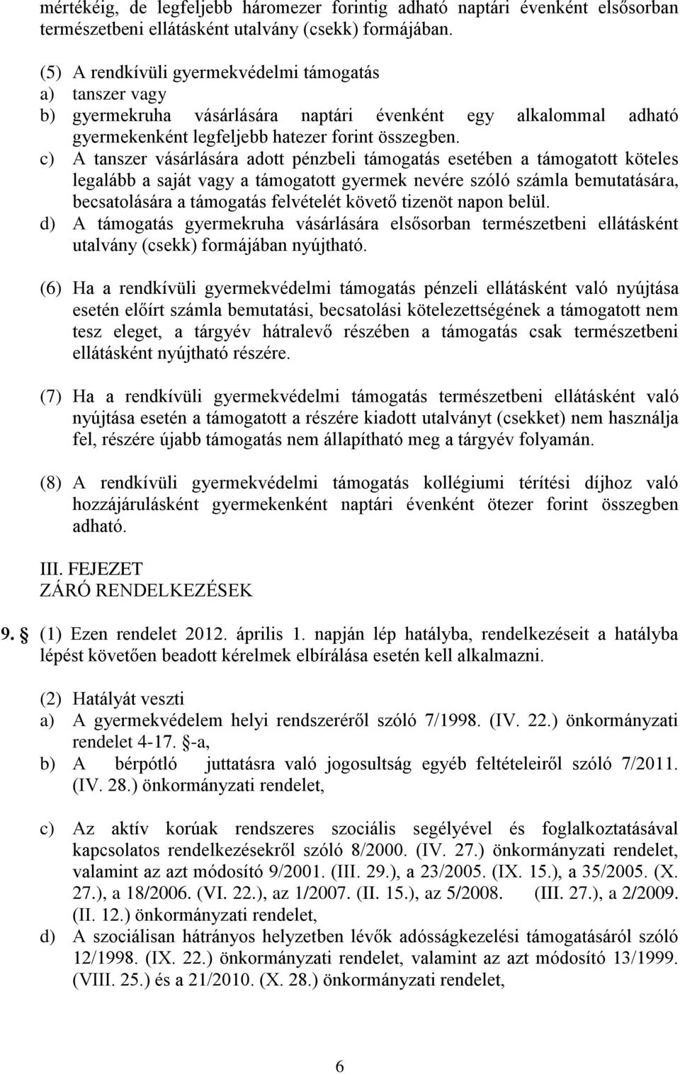 c) A tanszer vásárlására adott pénzbeli támogatás esetében a támogatott köteles legalább a saját vagy a támogatott gyermek nevére szóló számla bemutatására, becsatolására a támogatás felvételét