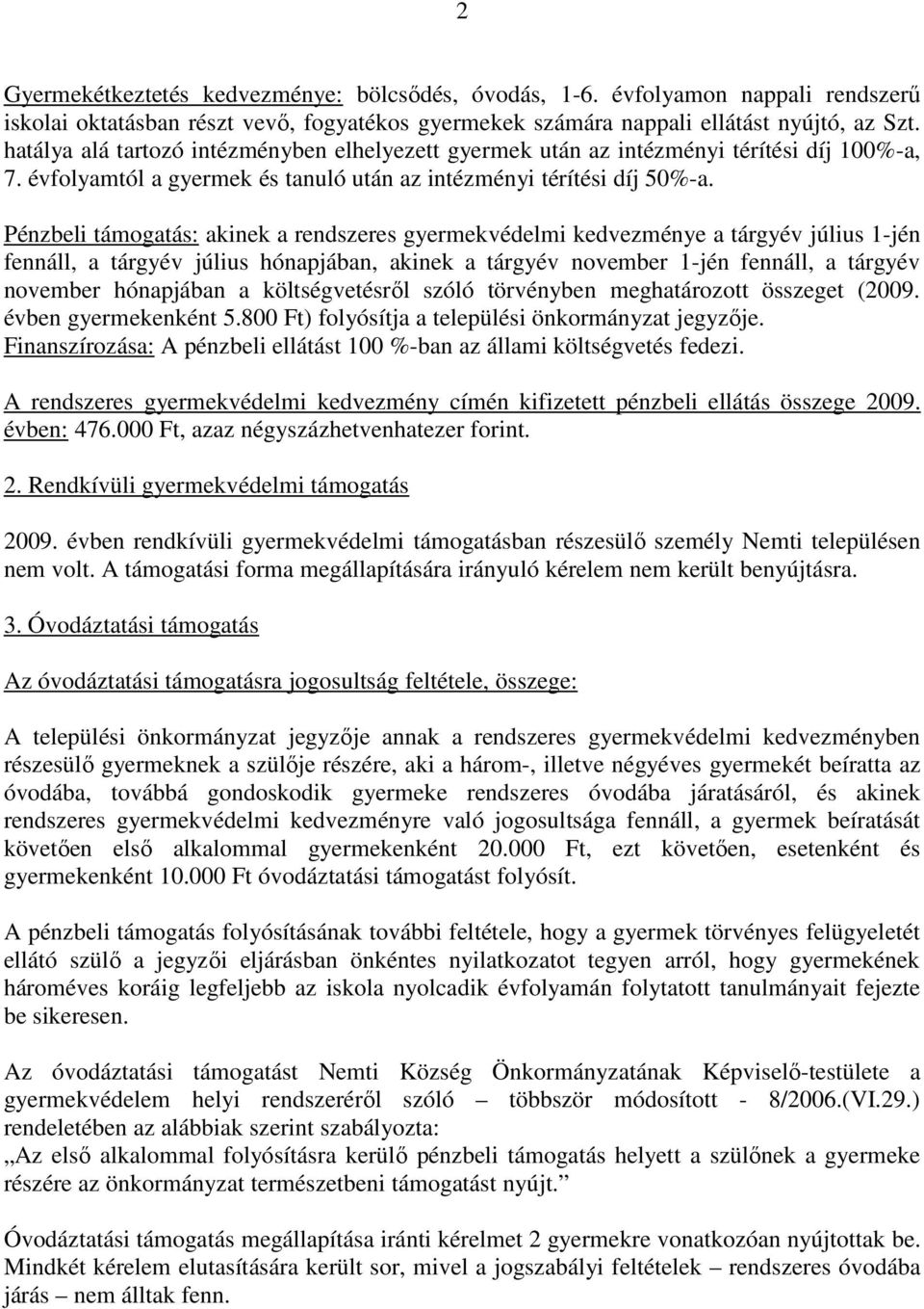 Pénzbeli támogatás: akinek a rendszeres gyermekvédelmi kedvezménye a tárgyév július 1-jén fennáll, a tárgyév július hónapjában, akinek a tárgyév november 1-jén fennáll, a tárgyév november hónapjában