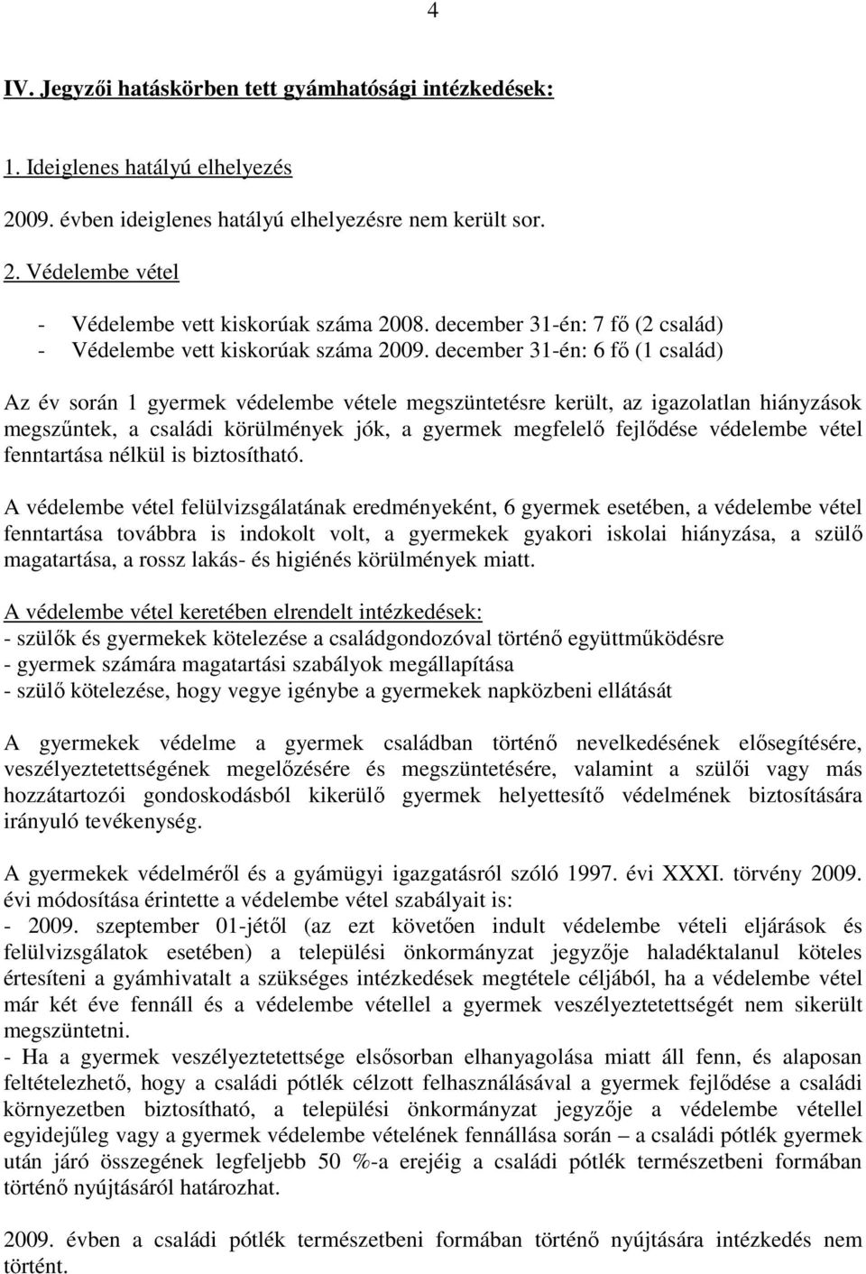 december 31-én: 6 fı (1 család) Az év során 1 gyermek védelembe vétele megszüntetésre került, az igazolatlan hiányzások megszőntek, a családi körülmények jók, a gyermek megfelelı fejlıdése védelembe