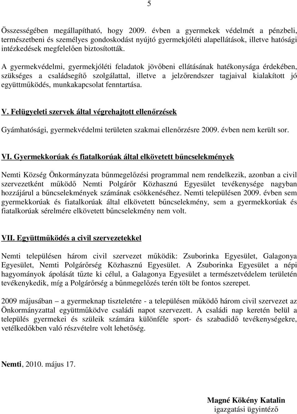 A gyermekvédelmi, gyermekjóléti feladatok jövıbeni ellátásának hatékonysága érdekében, szükséges a családsegítı szolgálattal, illetve a jelzırendszer tagjaival kialakított jó együttmőködés,