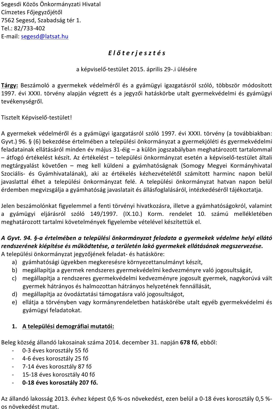 törvény alapján végzett és a jegyzői hatáskörbe utalt gyermekvédelmi és gyámügyi tevékenységről. Tisztelt Képviselő- testület! A gyermekek védelméről és a gyámügyi igazgatásról szóló 1997. évi XXXI.