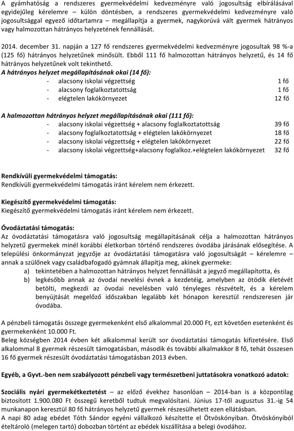 napján a 127 fő rendszeres gyermekvédelmi kedvezményre jogosultak 98 %- a (125 fő) hátrányos helyzetűnek minősült.