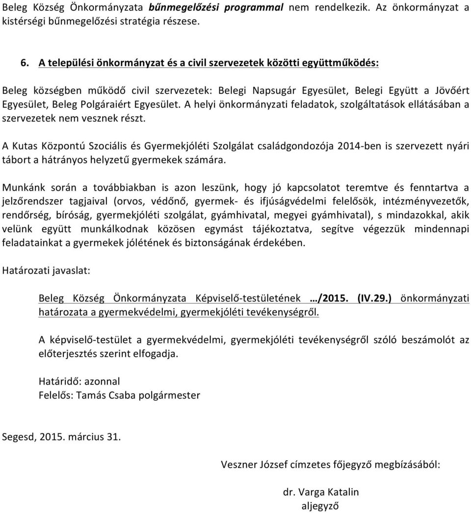 Egyesület. A helyi önkormányzati feladatok, szolgáltatások ellátásában a szervezetek nem vesznek részt.