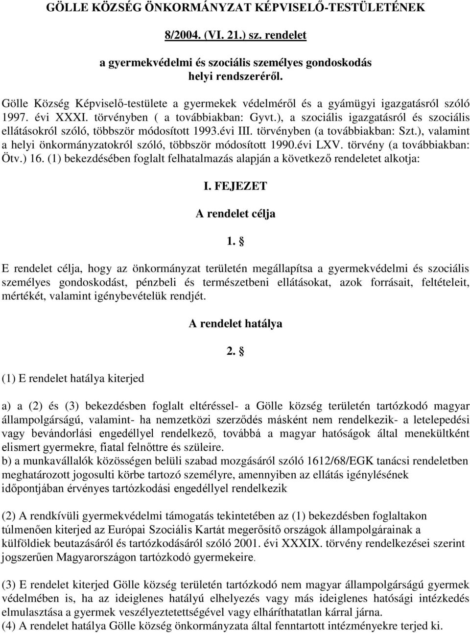 ), a szociális igazgatásról és szociális ellátásokról szóló, többször módosított 1993.évi III. törvényben (a továbbiakban: Szt.), valamint a helyi önkormányzatokról szóló, többször módosított 1990.