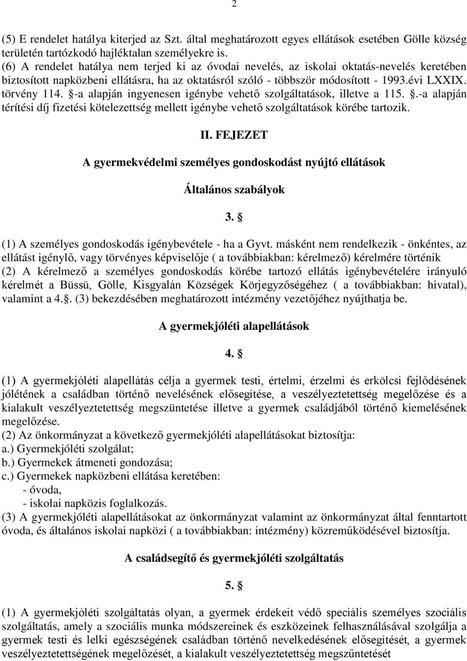 törvény 114. -a alapján ingyenesen igénybe vehető szolgáltatások, illetve a 115..-a alapján térítési díj fizetési kötelezettség mellett igénybe vehető szolgáltatások körébe tartozik. II.