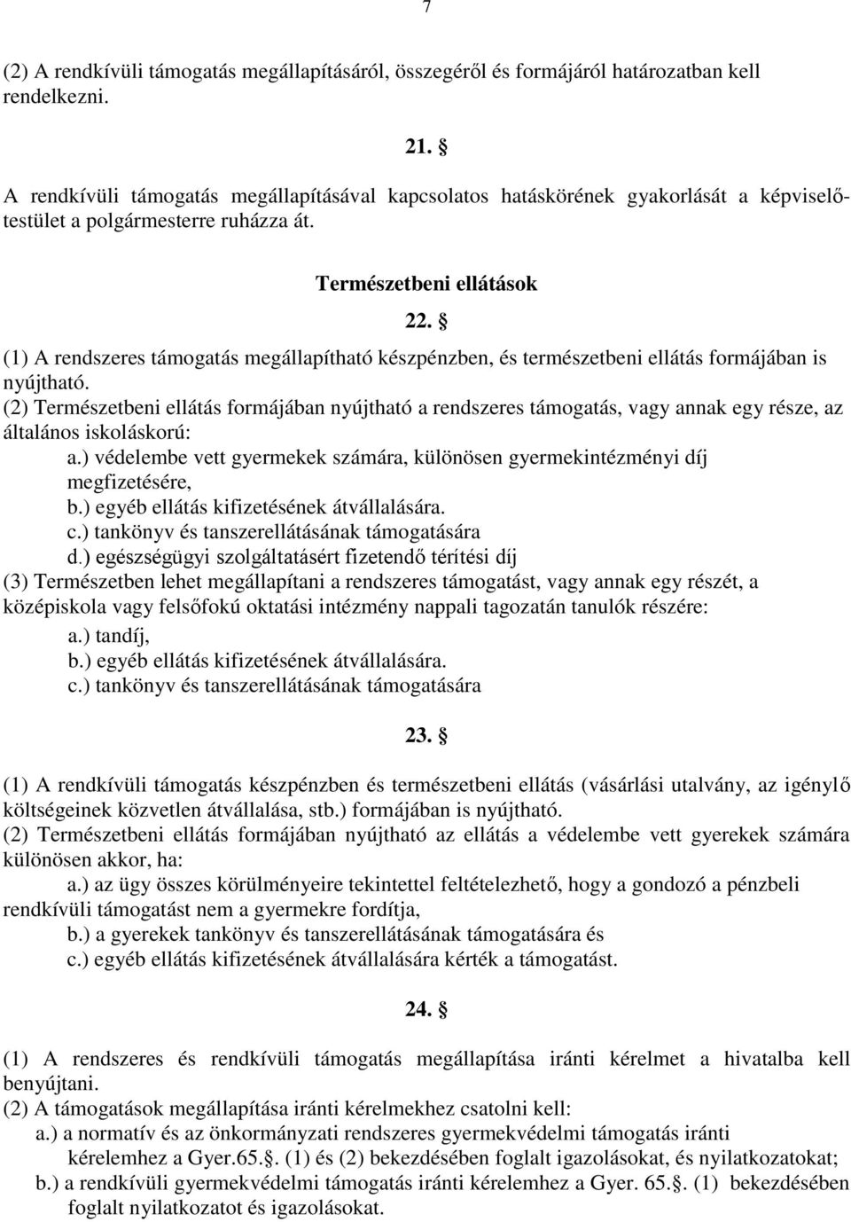 (1) A rendszeres támogatás megállapítható készpénzben, és természetbeni ellátás formájában is nyújtható.