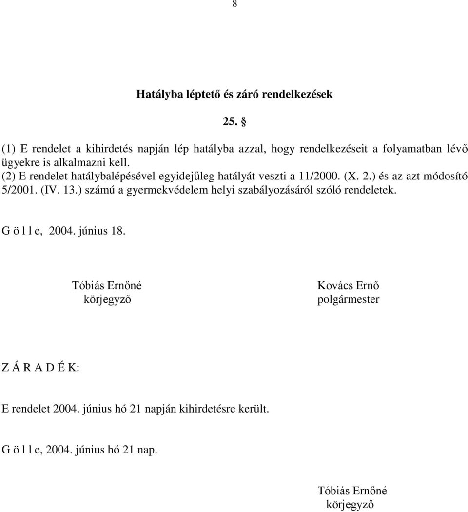 (2) E rendelet hatálybalépésével egyidejűleg hatályát veszti a 11/2000. (X. 2.) és az azt módosító 5/2001. (IV. 13.