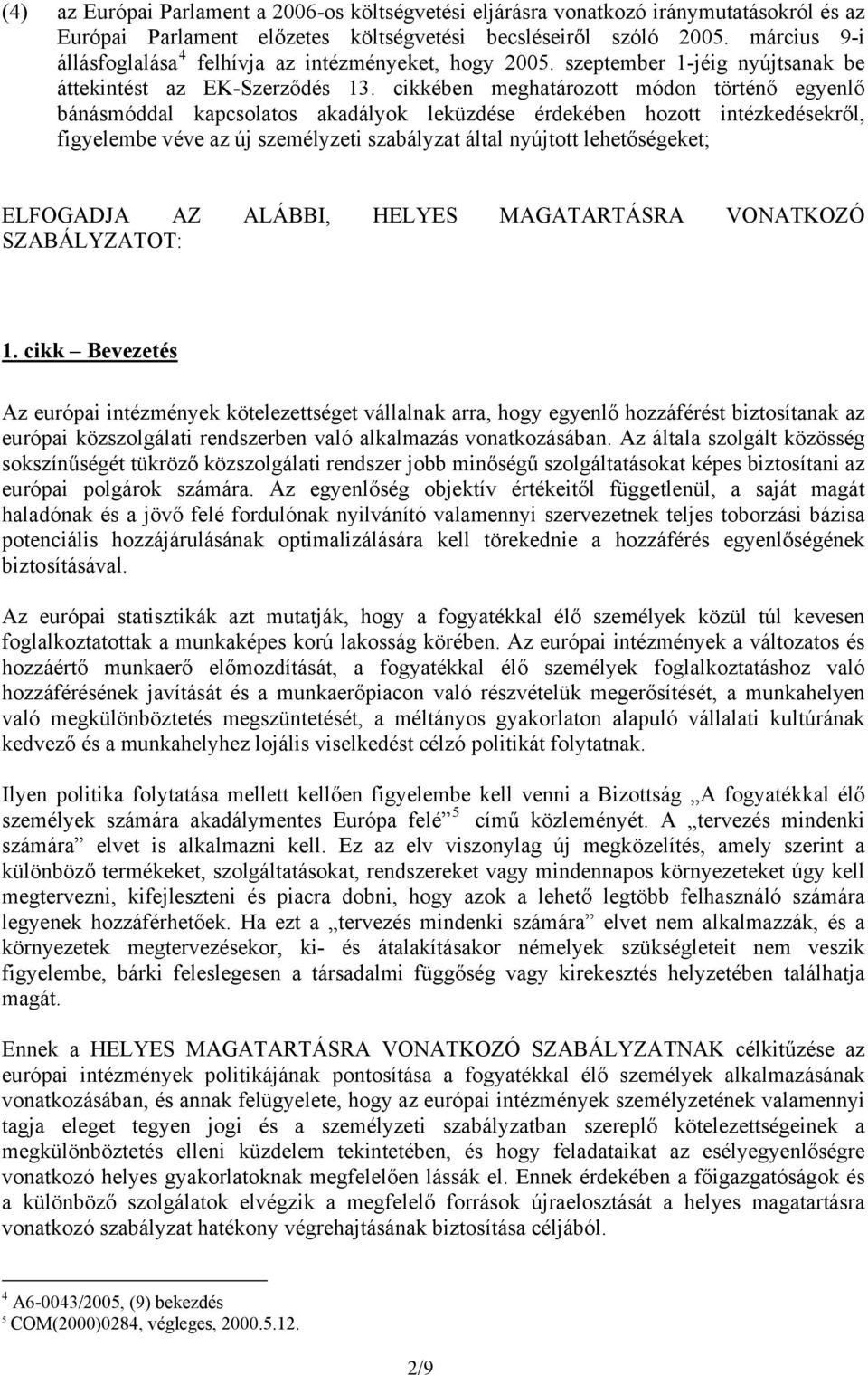 cikkében meghatározott módon történő egyenlő bánásmóddal kapcsolatos akadályok leküzdése érdekében hozott intézkedésekről, figyelembe véve az új személyzeti szabályzat által nyújtott lehetőségeket;