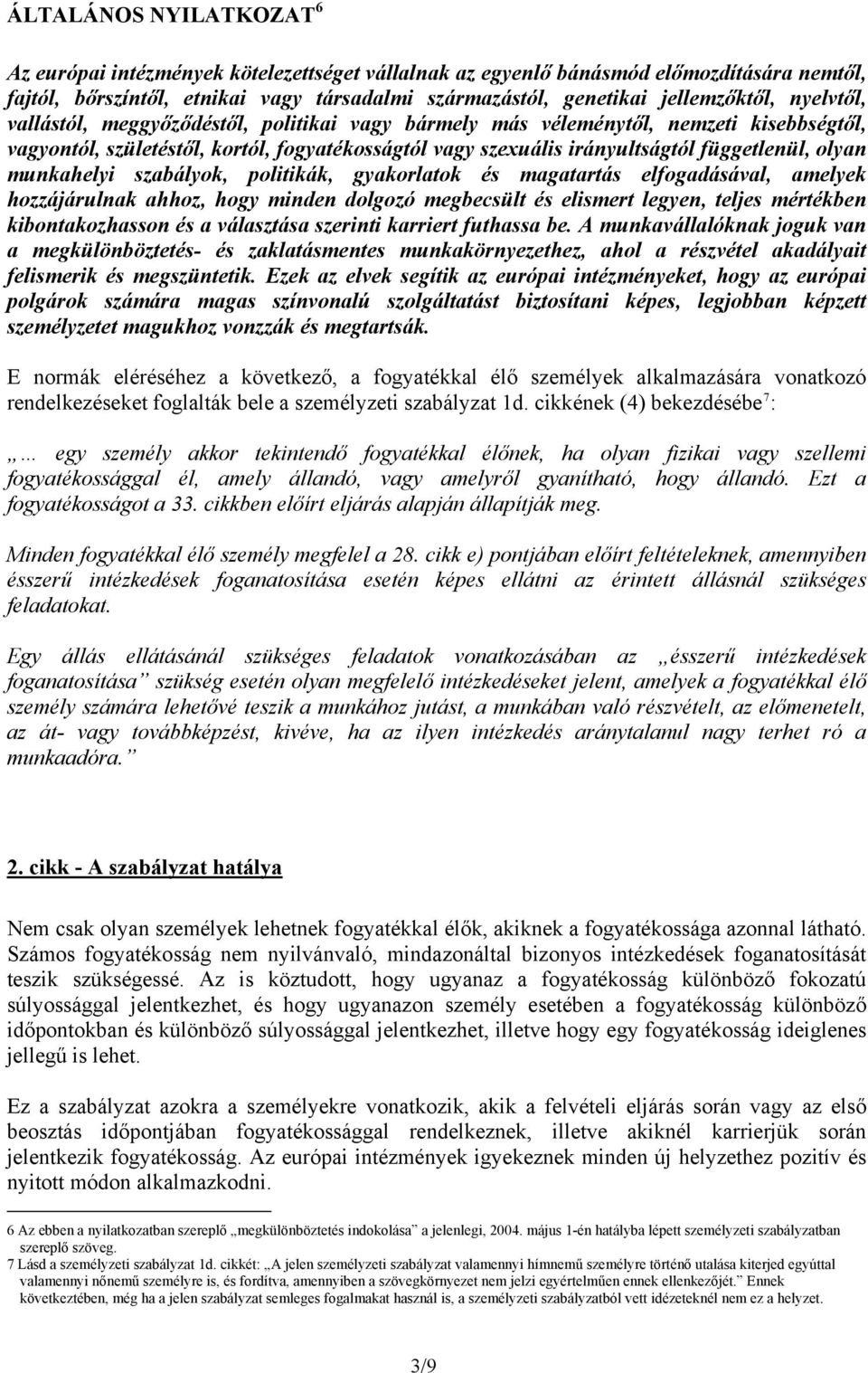 munkahelyi szabályok, politikák, gyakorlatok és magatartás elfogadásával, amelyek hozzájárulnak ahhoz, hogy minden dolgozó megbecsült és elismert legyen, teljes mértékben kibontakozhasson és a